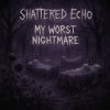 Cover Shattered Echo - My Worst Nightmare Shattered Echo - My Worst Nightmare
