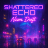 Cover Shattered Echo - Neon Drift Shattered Echo - Neon Drift