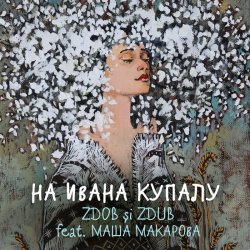 Cover Zdob şi Zdub и Маша Макарова - На Ивана Купалу