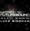 Matrix and Futurebound Ft Luke Bingham - All I Know (Rolling Out DJ Mix)