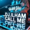 Cover DJ.ILHAM - Call Me with You DJ.ILHAM - Call Me with You