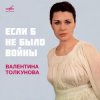 Валентина Толкунова - Если Б Не Было Войны