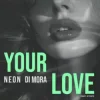 Cover N.E.O.N & Di Mora - Your Love (Radio Edit) N.E.O.N & Di Mora - Your Love (Radio Edit)