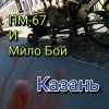 Cover Мило Бой и ПМ - 67 - Казань+ Мило Бой и ПМ - 67 - Казань+