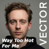 Vector - Way Too Hot For Me
