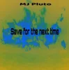 Cover Mj Pluto - Save for the Next Time Mj Pluto - Save for the Next Time