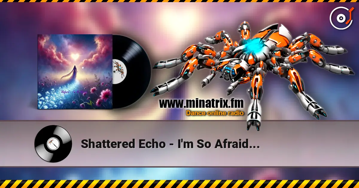 Shattered Echo - I'm So Afraid... listen online in high quality | Minatrix.FM
