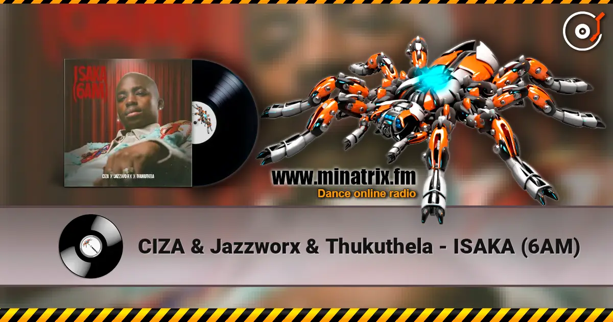 CIZA & Jazzworx & Thukuthela - ISAKA (6AM) listen online in high quality | Minatrix.FM