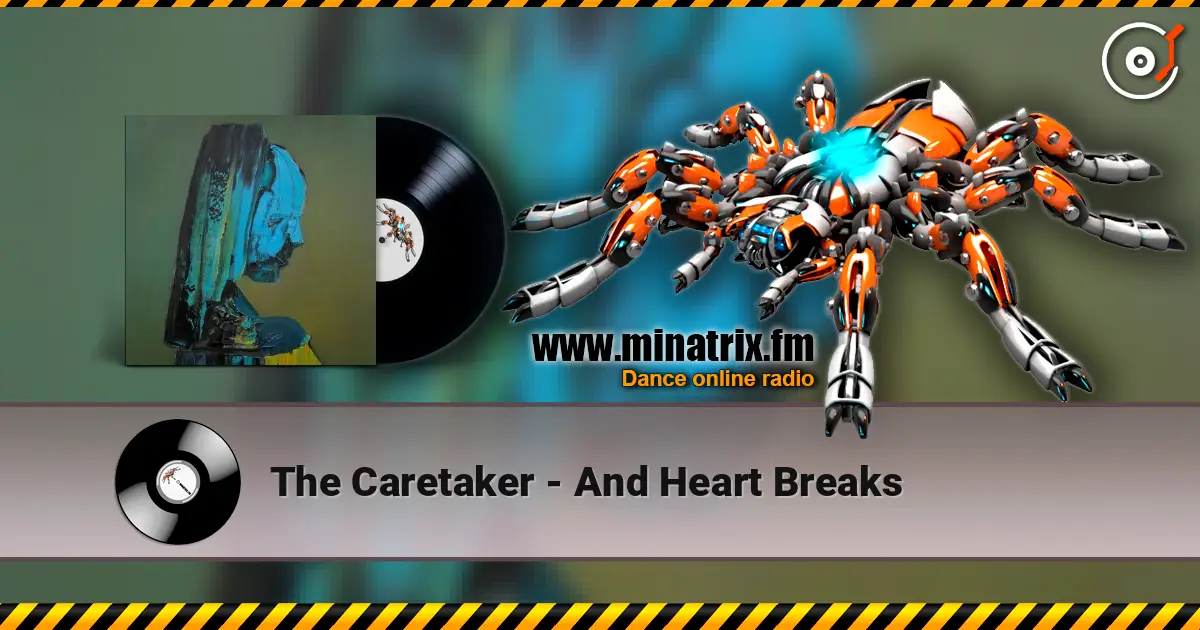 The Caretaker - And Heart Breaks listen online in high quality | Minatrix.FM