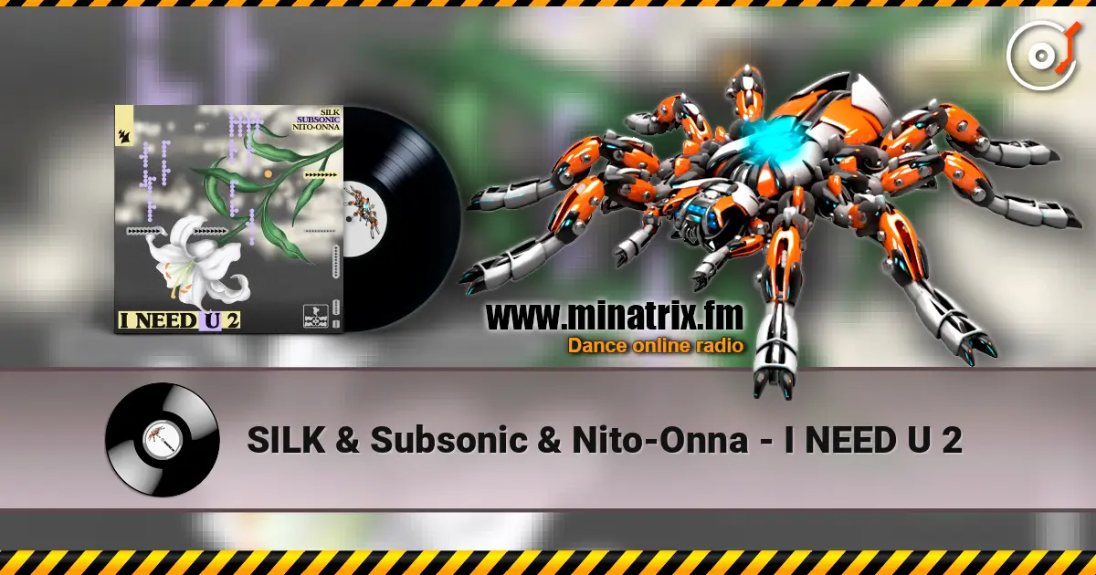 SILK & Subsonic & Nito-Onna - I NEED U 2 listen online in high quality | Minatrix.FM