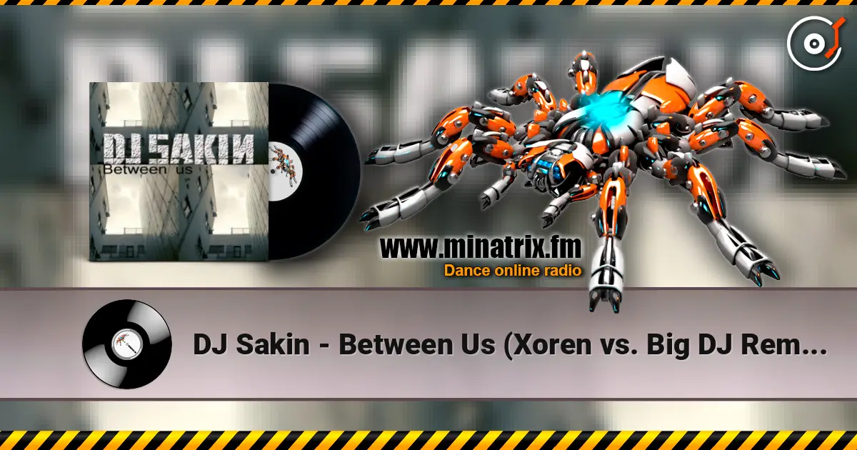 DJ Sakin - Between Us (Xoren vs. Big DJ Remix) listen online in high quality | Minatrix.FM
