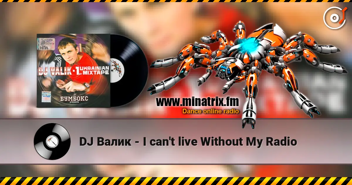 DJ Валик - I can't live Without My Radio listen online in high quality | Minatrix.FM