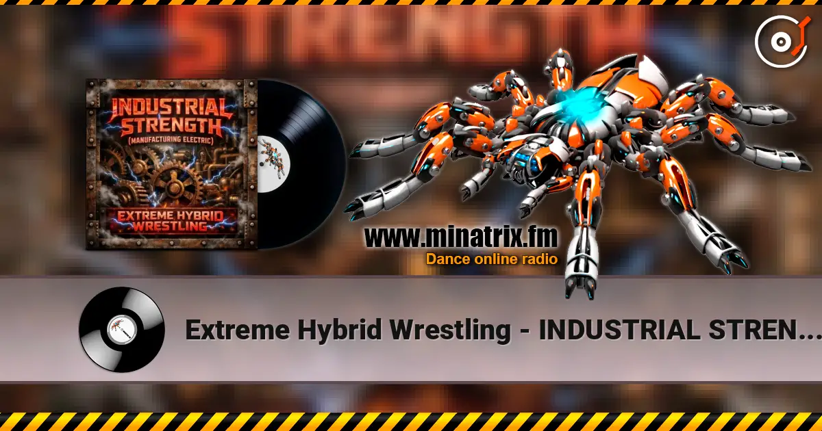 Extreme Hybrid Wrestling - INDUSTRIAL STRENGTH (MANUFACTURING ELECTRIC) listen online in high quality | Minatrix.FM