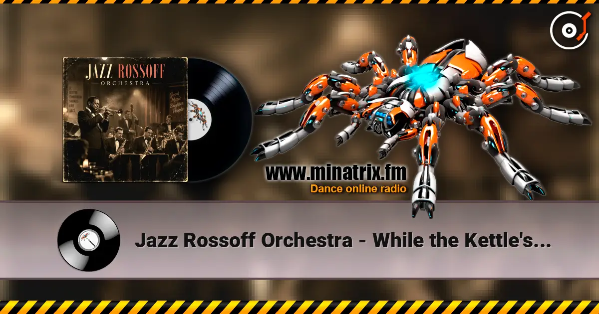 Jazz Rossoff Orchestra - While the Kettle's Able 1999. Jazz orchestra version 2019 listen online in high quality | Minatrix.FM