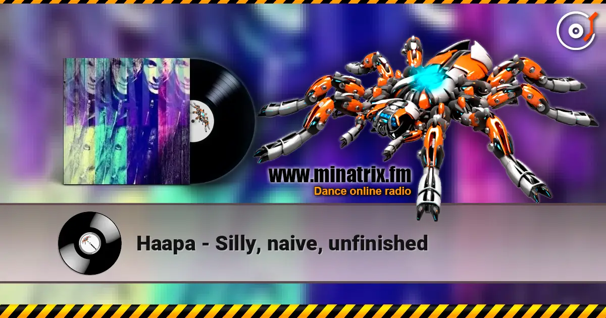 Haapa - Silly, naive, unfinished listen online in high quality | Minatrix.FM