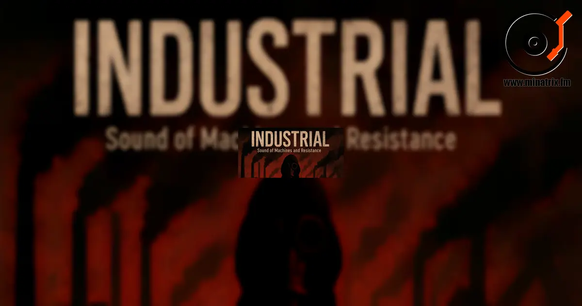 Industrial — music of machines, noise, and protest.